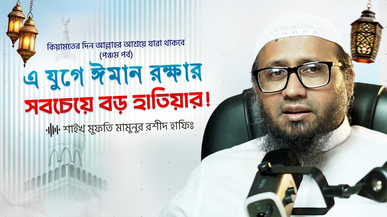 এ যুগে ঈমান রক্ষার সবচেয়ে বড় হাতিয়ার- মাওলানা মামুনুর রশীদ